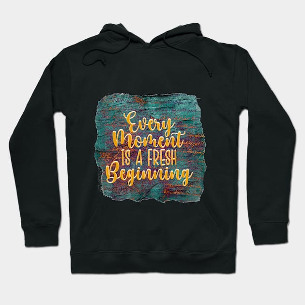 Every Moment Is A Fresh Beginning Hoodie by piksimp